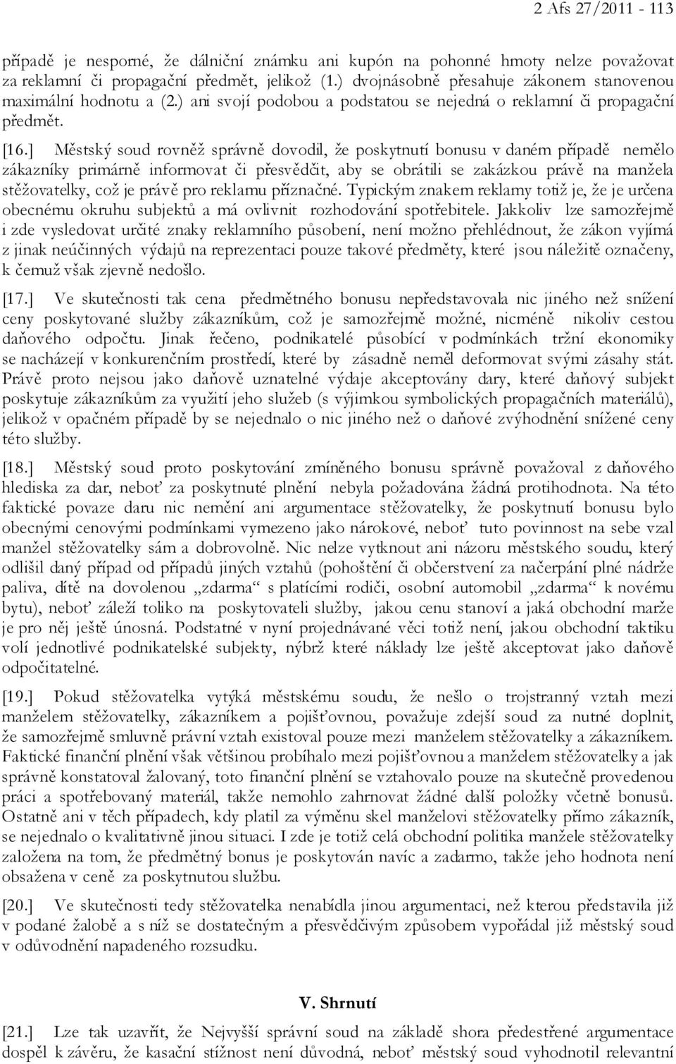 ] Městský soud rovněž správně dovodil, že poskytnutí bonusu v daném případě nemělo zákazníky primárně informovat či přesvědčit, aby se obrátili se zakázkou právě na manžela stěžovatelky, což je právě