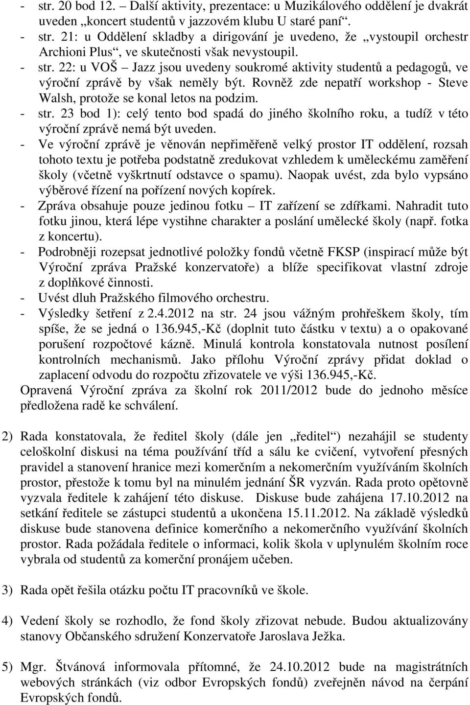 22: u VOŠ Jazz jsou uvedeny soukromé aktivity studentů a pedagogů, ve výroční zprávě by však neměly být. Rovněž zde nepatří workshop - Steve Walsh, protože se konal letos na podzim. - str.