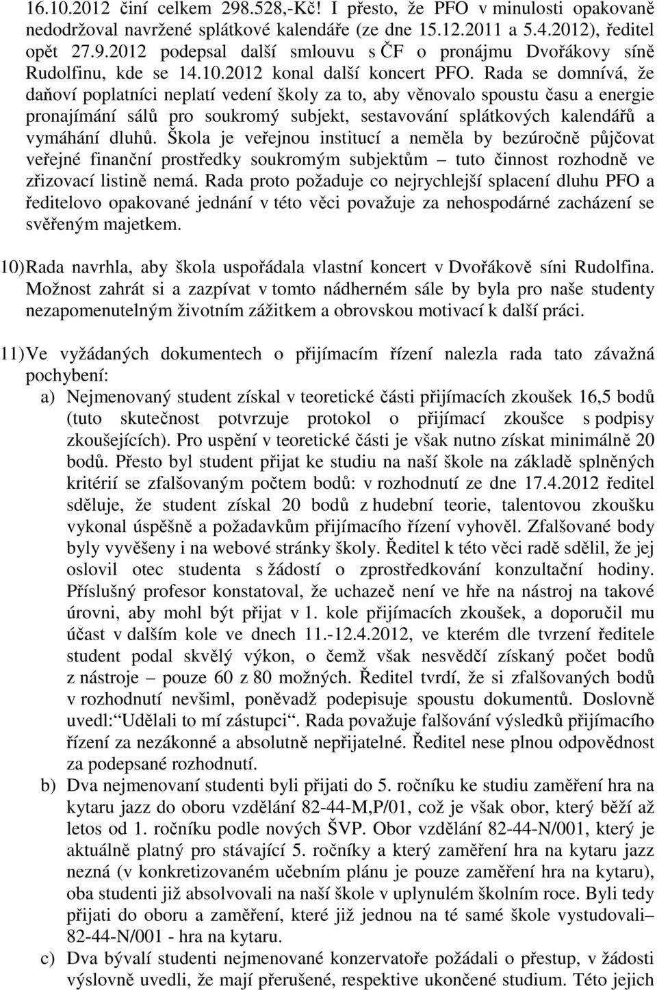 Rada se domnívá, že daňoví poplatníci neplatí vedení školy za to, aby věnovalo spoustu času a energie pronajímání sálů pro soukromý subjekt, sestavování splátkových kalendářů a vymáhání dluhů.