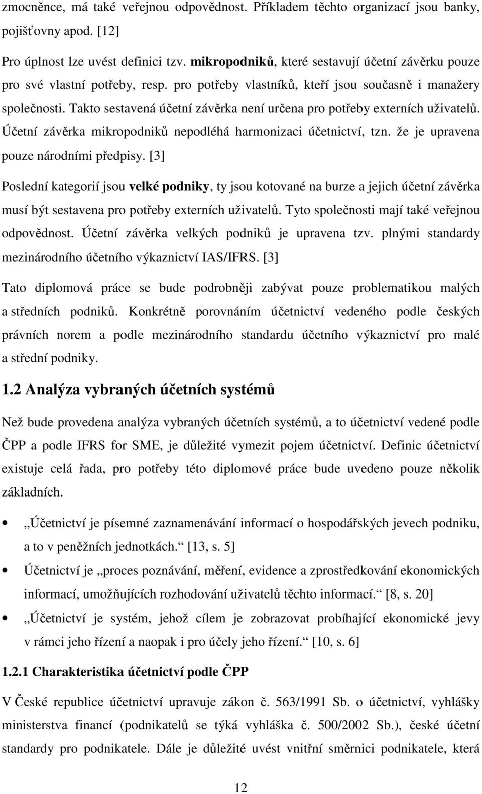 Takto sestavená účetní závěrka není určena pro potřeby externích uživatelů. Účetní závěrka mikropodniků nepodléhá harmonizaci účetnictví, tzn. že je upravena pouze národními předpisy.