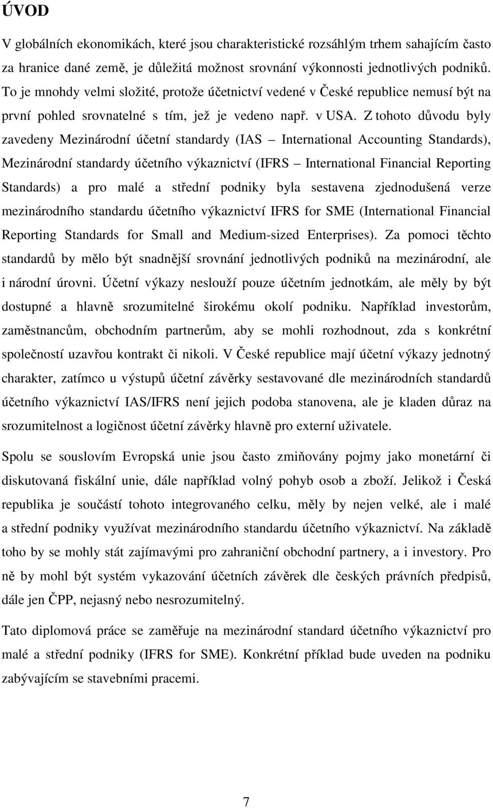Z tohoto důvodu byly zavedeny Mezinárodní účetní standardy (IAS International Accounting Standards), Mezinárodní standardy účetního výkaznictví (IFRS International Financial Reporting Standards) a