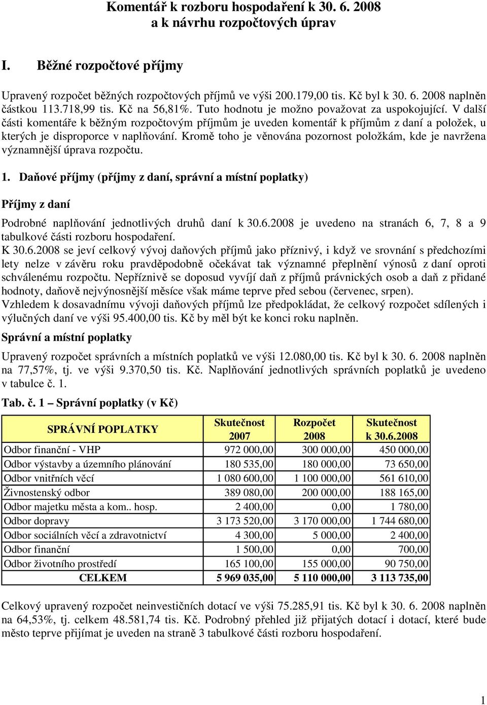 V další části komentáře k běžným rozpočtovým příjmům je uveden komentář k příjmům z daní a položek, u kterých je disproporce v naplňování.