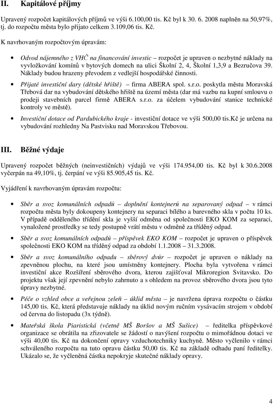 K navrhovaným rozpočtovým úpravám: Odvod nájemného z VHČ na financování investic rozpočet je upraven o nezbytné náklady na vyvložkování komínů v bytových domech na ulici Školní 2, 4, Školní 1,3,9 a