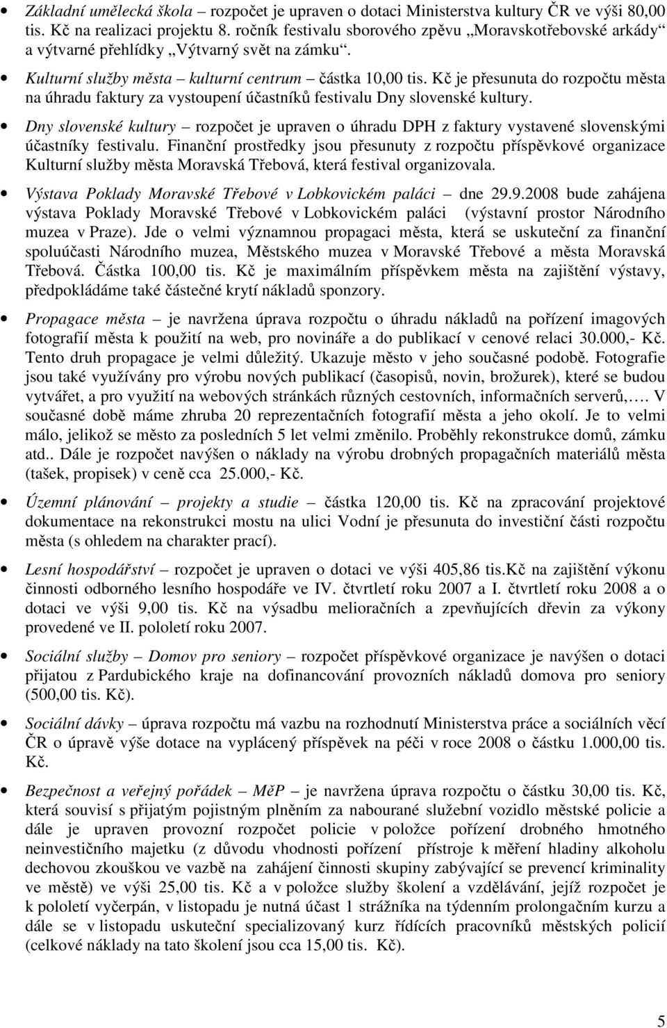 Kč je přesunuta do rozpočtu města na úhradu faktury za vystoupení účastníků festivalu Dny slovenské kultury.