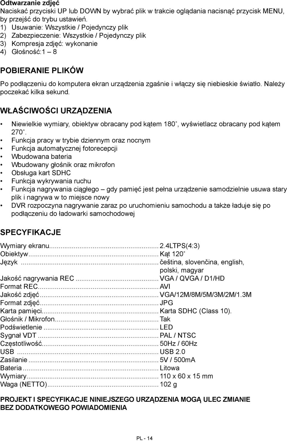 zgaśnie i włączy się niebieskie światło. Należy poczekać kilka sekund. Właściwości urządzenia Niewielkie wymiary, obiektyw obracany pod kątem 180, wyświetlacz obracany pod kątem 270.