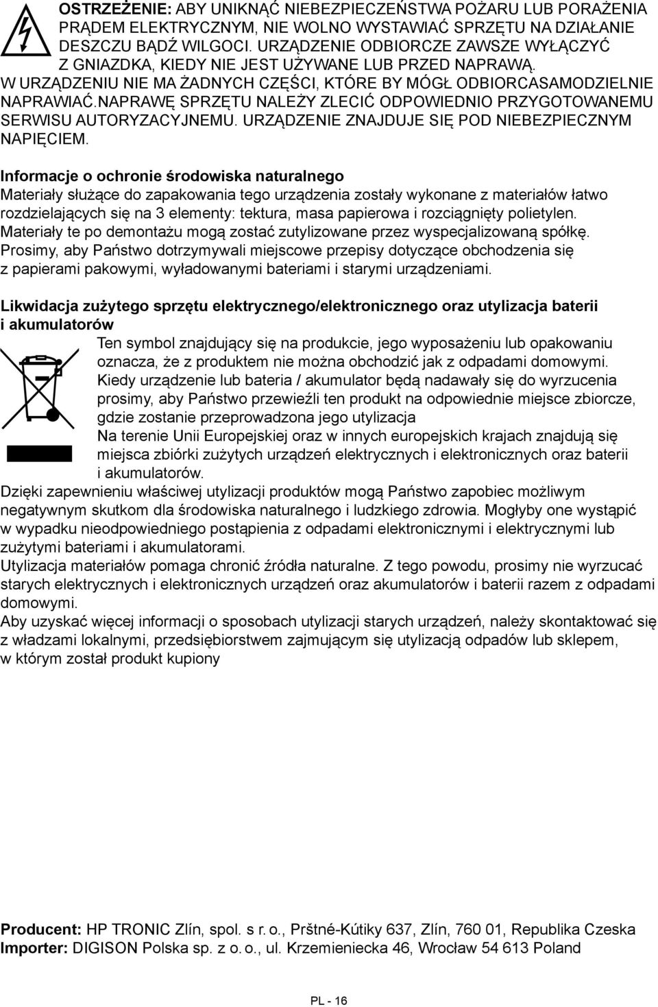 NAPRAWĘ SPRZĘTU NALEŻY ZLECIĆ ODPOWIEDNIO PRZYGOTOWANEMU SERWISU AUTORYZACYJNEMU. URZĄDZENIE ZNAJDUJE SIĘ POD NIEBEZPIECZNYM NAPIĘCIEM.