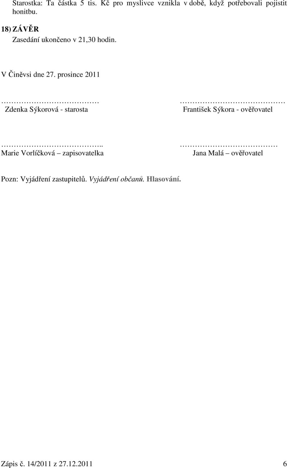 18) ZÁVĚR Zasedání ukončeno v 21,30 hodin. V Činěvsi dne 27.