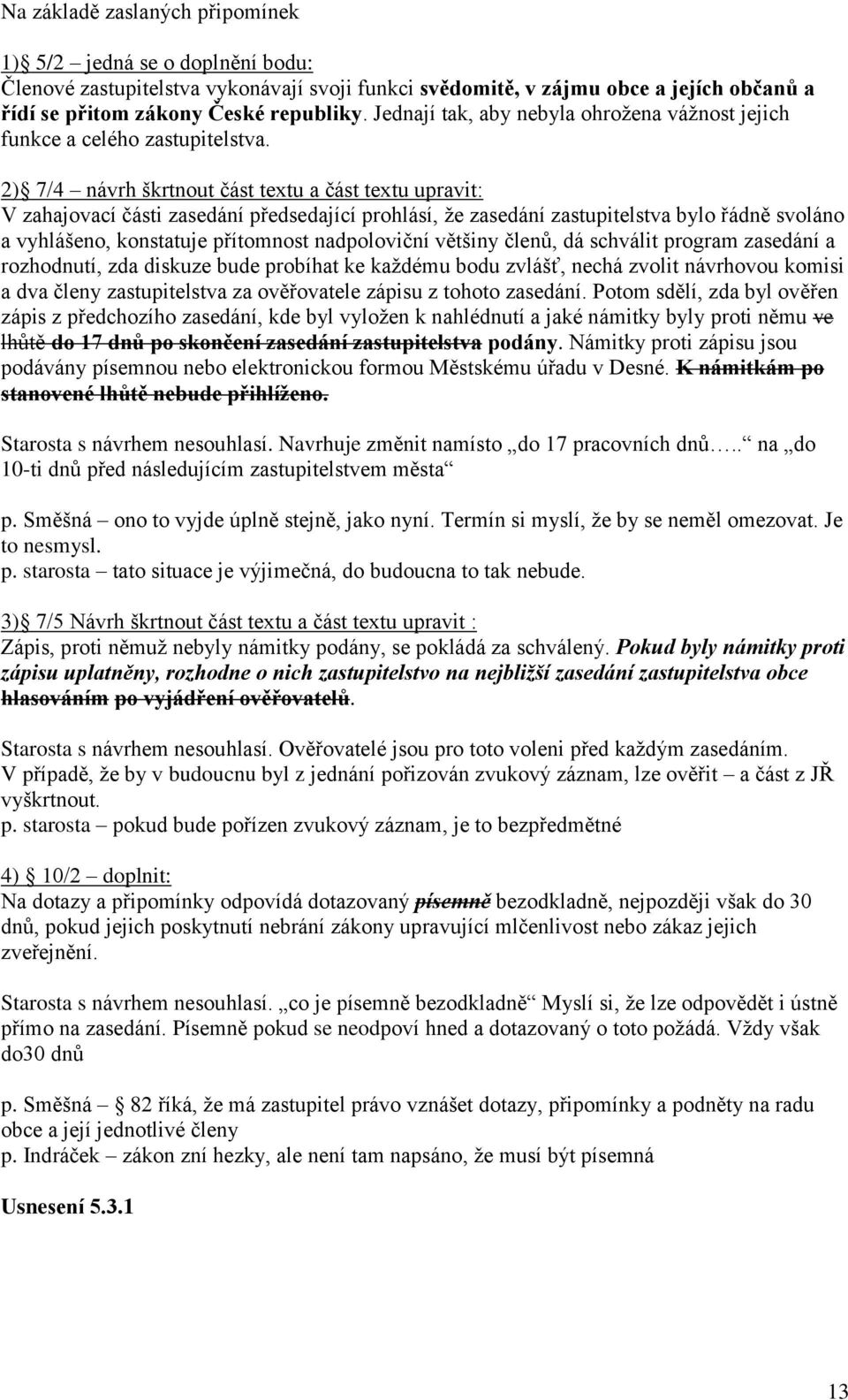 2) 7/4 návrh škrtnout část textu a část textu upravit: V zahajovací části zasedání předsedající prohlásí, že zasedání zastupitelstva bylo řádně svoláno a vyhlášeno, konstatuje přítomnost nadpoloviční