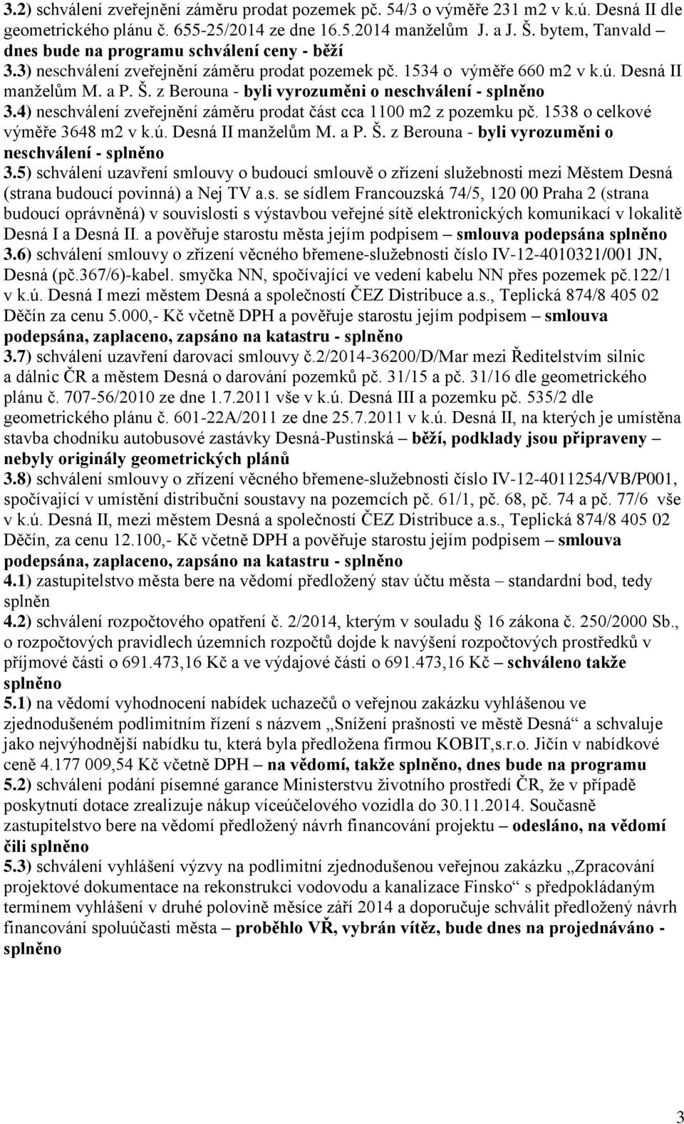 z Berouna - byli vyrozuměni o neschválení - splněno 3.4) neschválení zveřejnění záměru prodat část cca 1100 m2 z pozemku pč. 1538 o celkové výměře 3648 m2 v k.ú. Desná II manželům M. a P. Š.