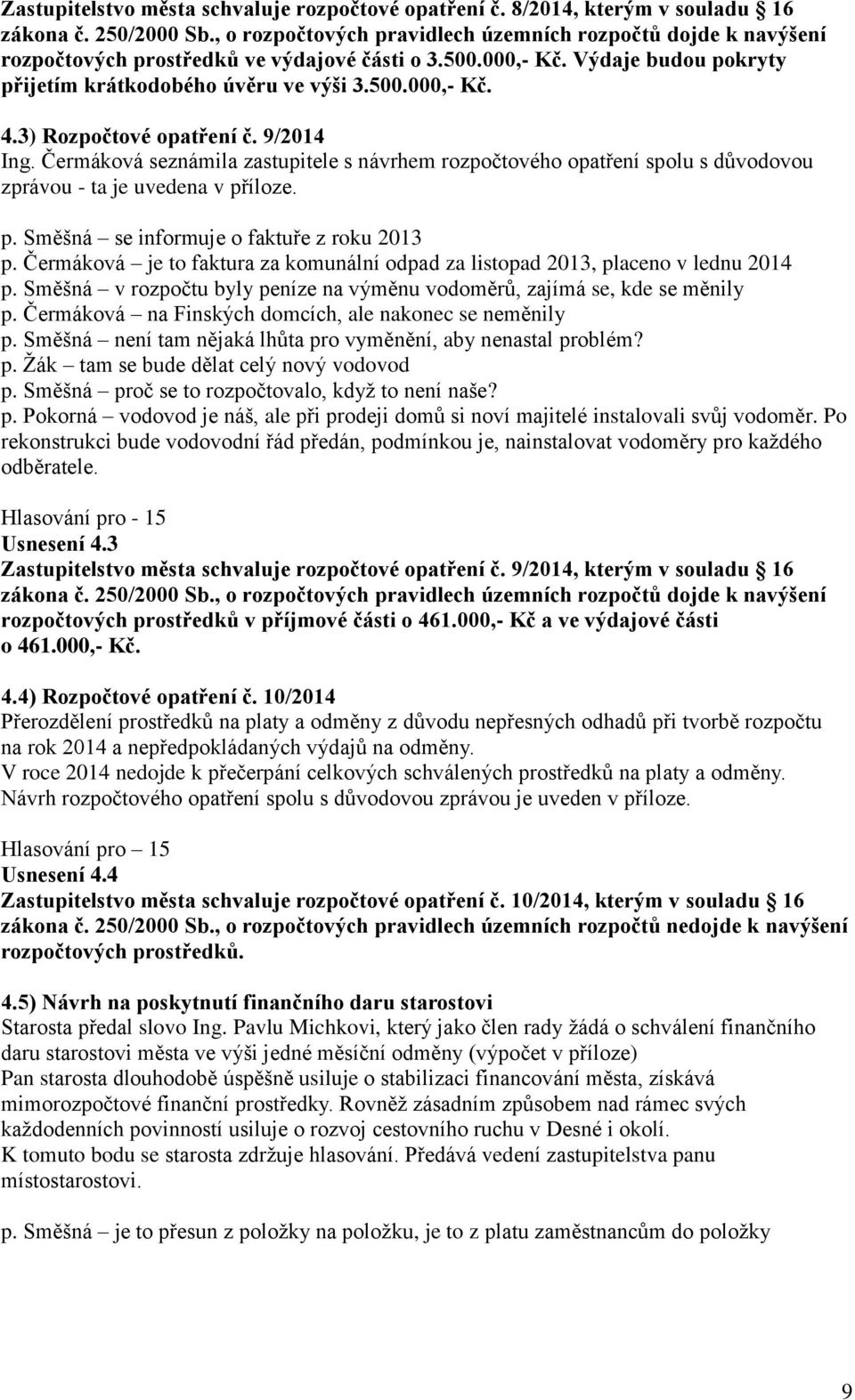 3) Rozpočtové opatření č. 9/2014 Ing. Čermáková seznámila zastupitele s návrhem rozpočtového opatření spolu s důvodovou zprávou - ta je uvedena v příloze. p. Směšná se informuje o faktuře z roku 2013 p.