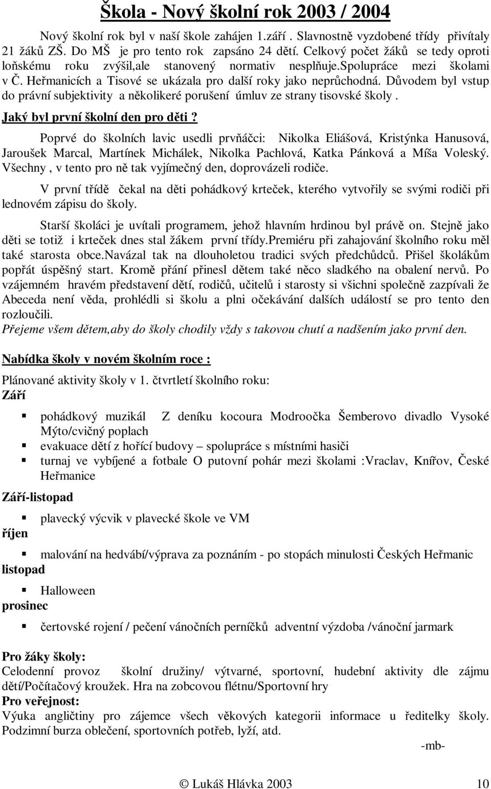 Dvodem byl vstup do právní subjektivity a nkolikeré porušení úmluv ze strany tisovské školy. Jaký byl první školní den pro dti?