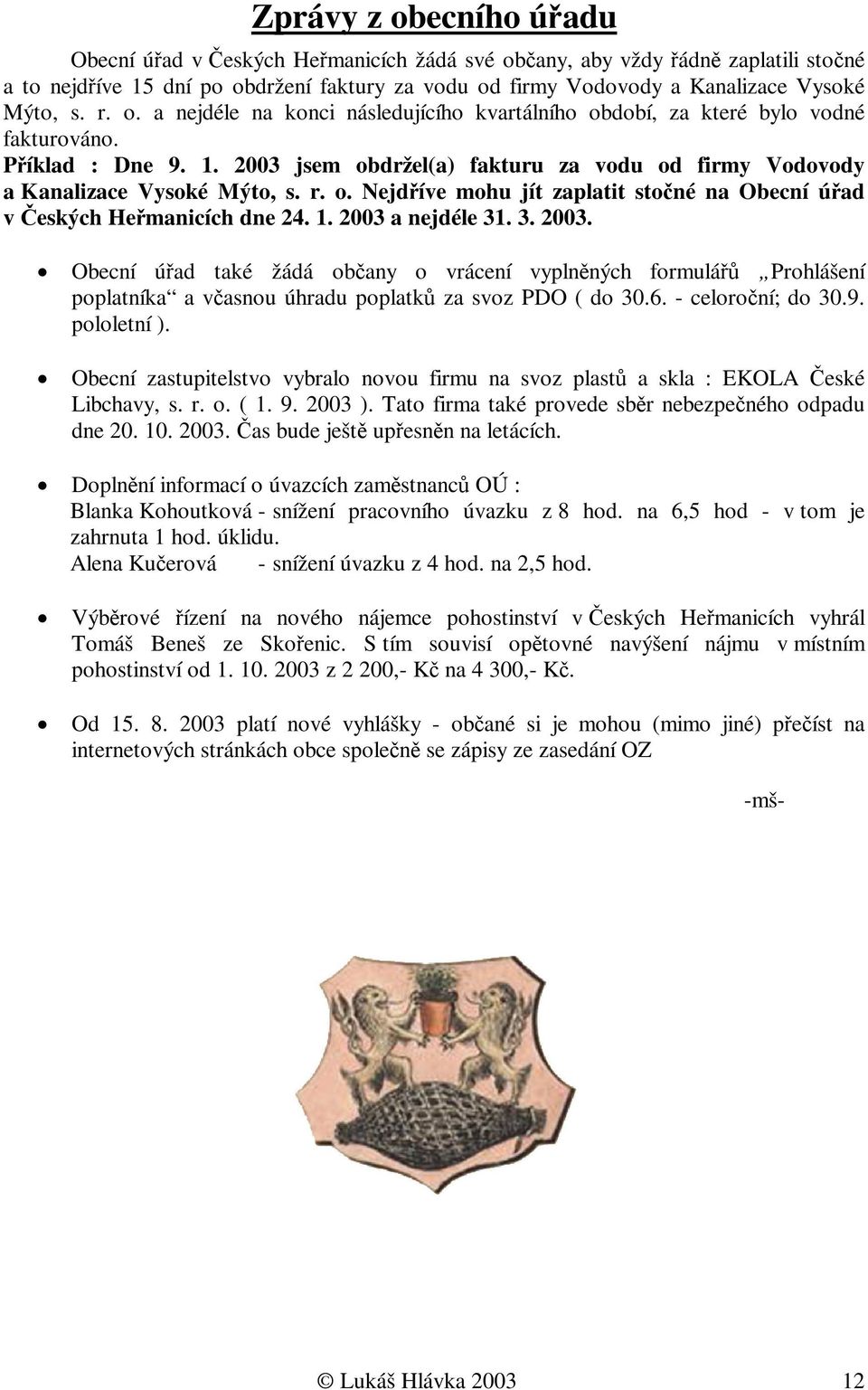 3. 2003. Obecní úad také žádá obany o vrácení vyplnných formulá Prohlášení poplatníka a vasnou úhradu poplatk za svoz PDO ( do 30.6. - celoroní; do 30.9. pololetní ).