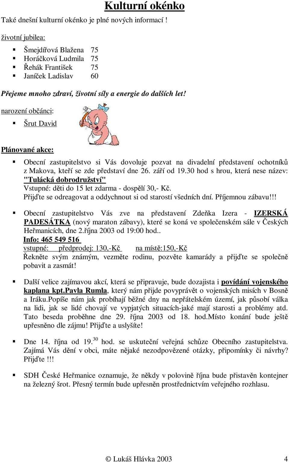 narození obánci: Šrut David Plánované akce: Obecní zastupitelstvo si Vás dovoluje pozvat na divadelní pedstavení ochotník z Makova, kteí se zde pedstaví dne 26. záí od 19.