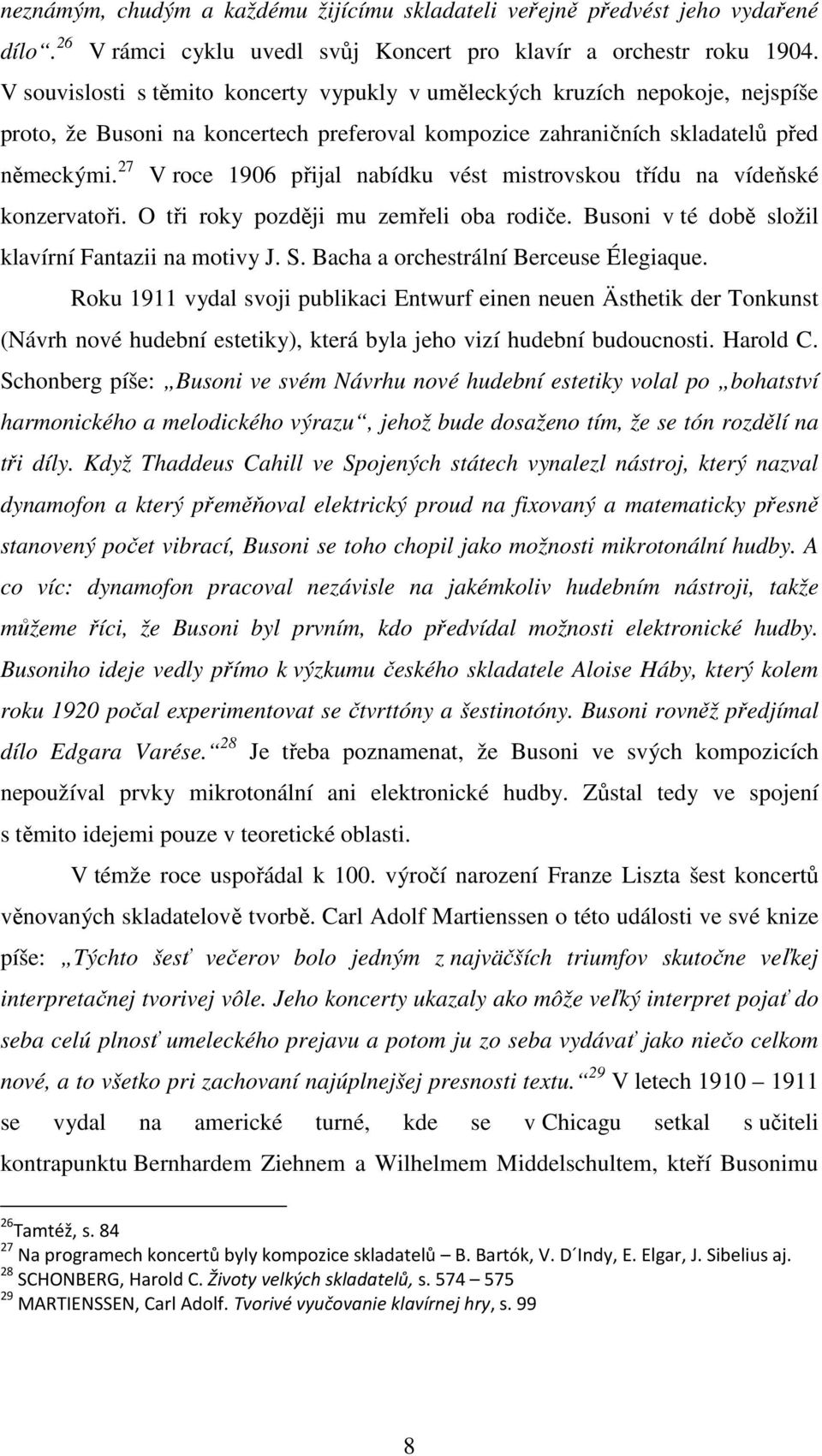 27 V roce 1906 přijal nabídku vést mistrovskou třídu na vídeňské konzervatoři. O tři roky později mu zemřeli oba rodiče. Busoni v té době složil klavírní Fantazii na motivy J. S.