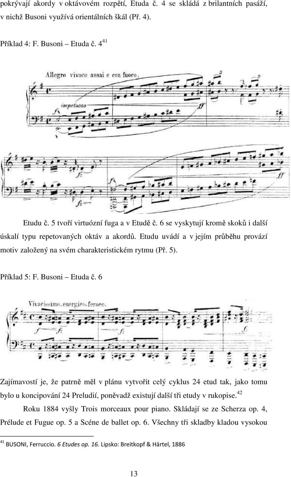 Etudu uvádí a v jejím průběhu provází motiv založený na svém charakteristickém rytmu (Př. 5). Příklad 5: F. Busoni Etuda č.