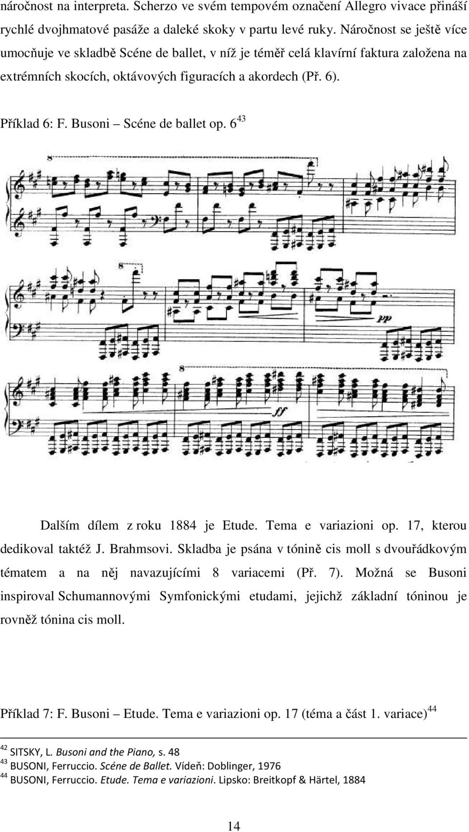 Busoni Scéne de ballet op. 6 43 Dalším dílem z roku 1884 je Etude. Tema e variazioni op. 17, kterou dedikoval taktéž J. Brahmsovi.
