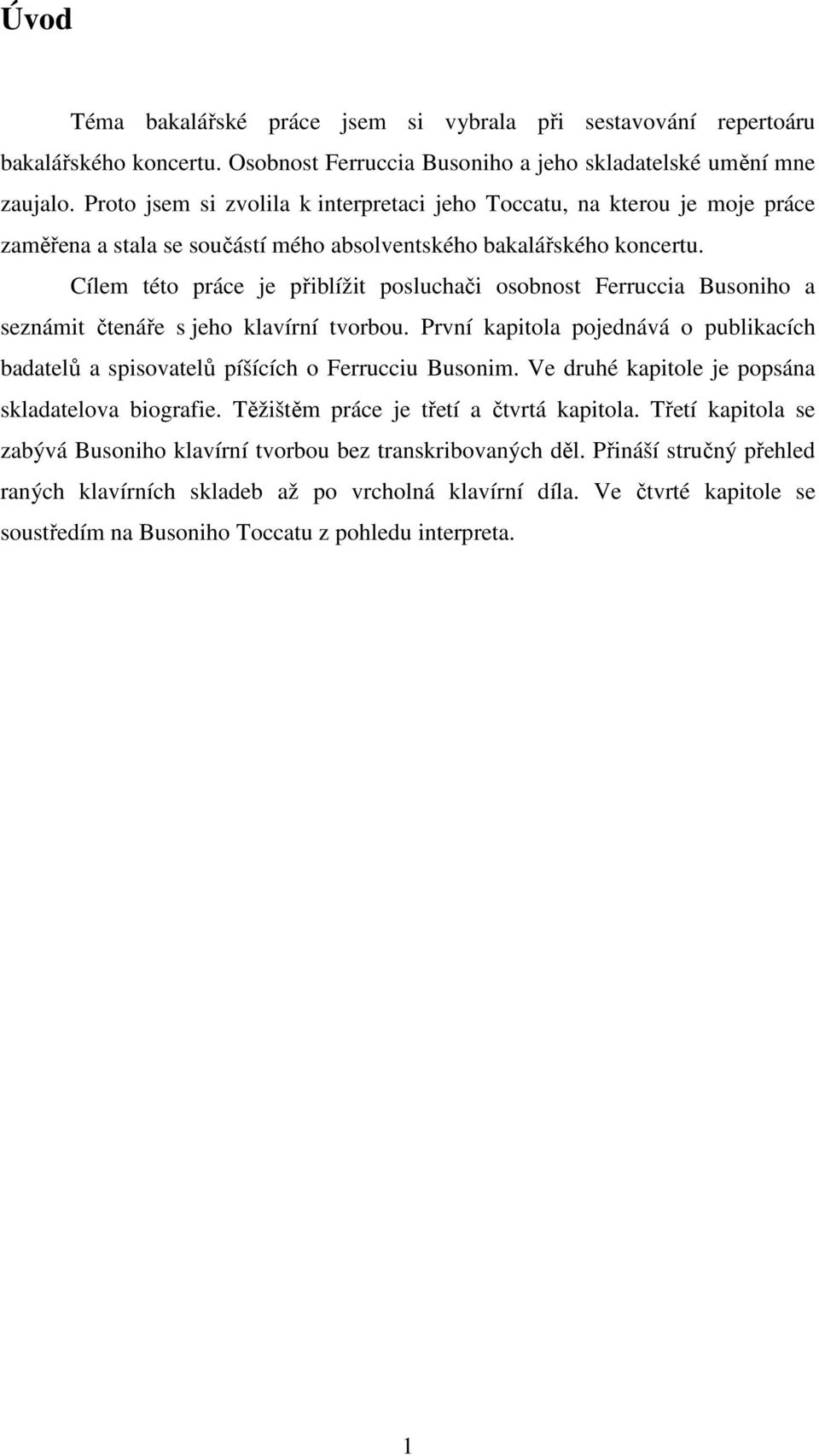 Cílem této práce je přiblížit posluchači osobnost Ferruccia Busoniho a seznámit čtenáře s jeho klavírní tvorbou.