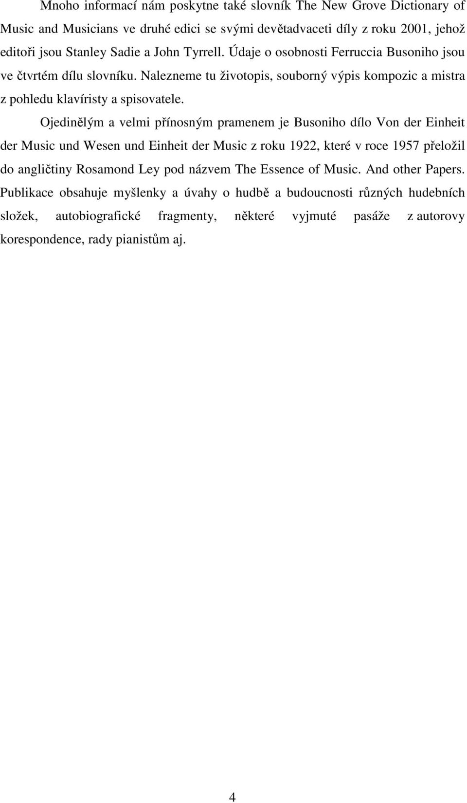 Ojedinělým a velmi přínosným pramenem je Busoniho dílo Von der Einheit der Music und Wesen und Einheit der Music z roku 1922, které v roce 1957 přeložil do angličtiny Rosamond Ley pod názvem