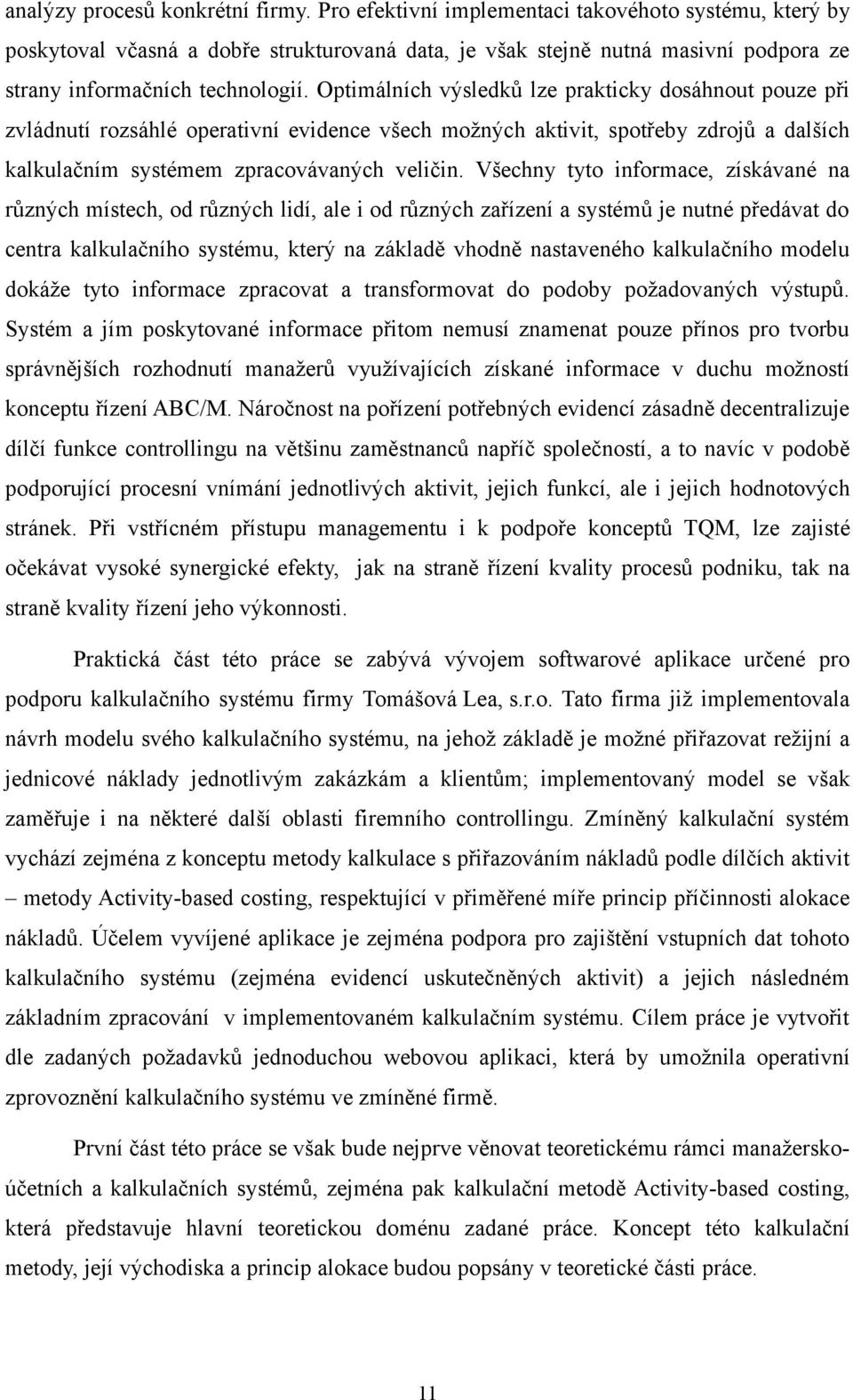 Optimálních výsledků lze prakticky dosáhnout pouze při zvládnutí rozsáhlé operativní evidence všech možných aktivit, spotřeby zdrojů a dalších kalkulačním systémem zpracovávaných veličin.