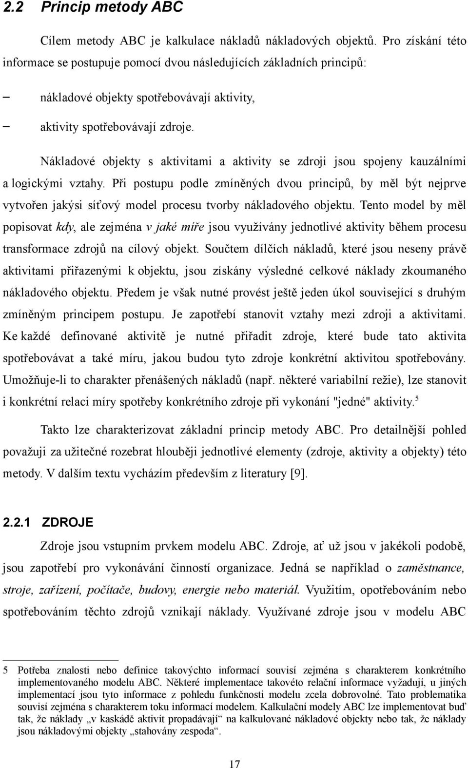 Nákladové objekty s aktivitami a aktivity se zdroji jsou spojeny kauzálními a logickými vztahy.