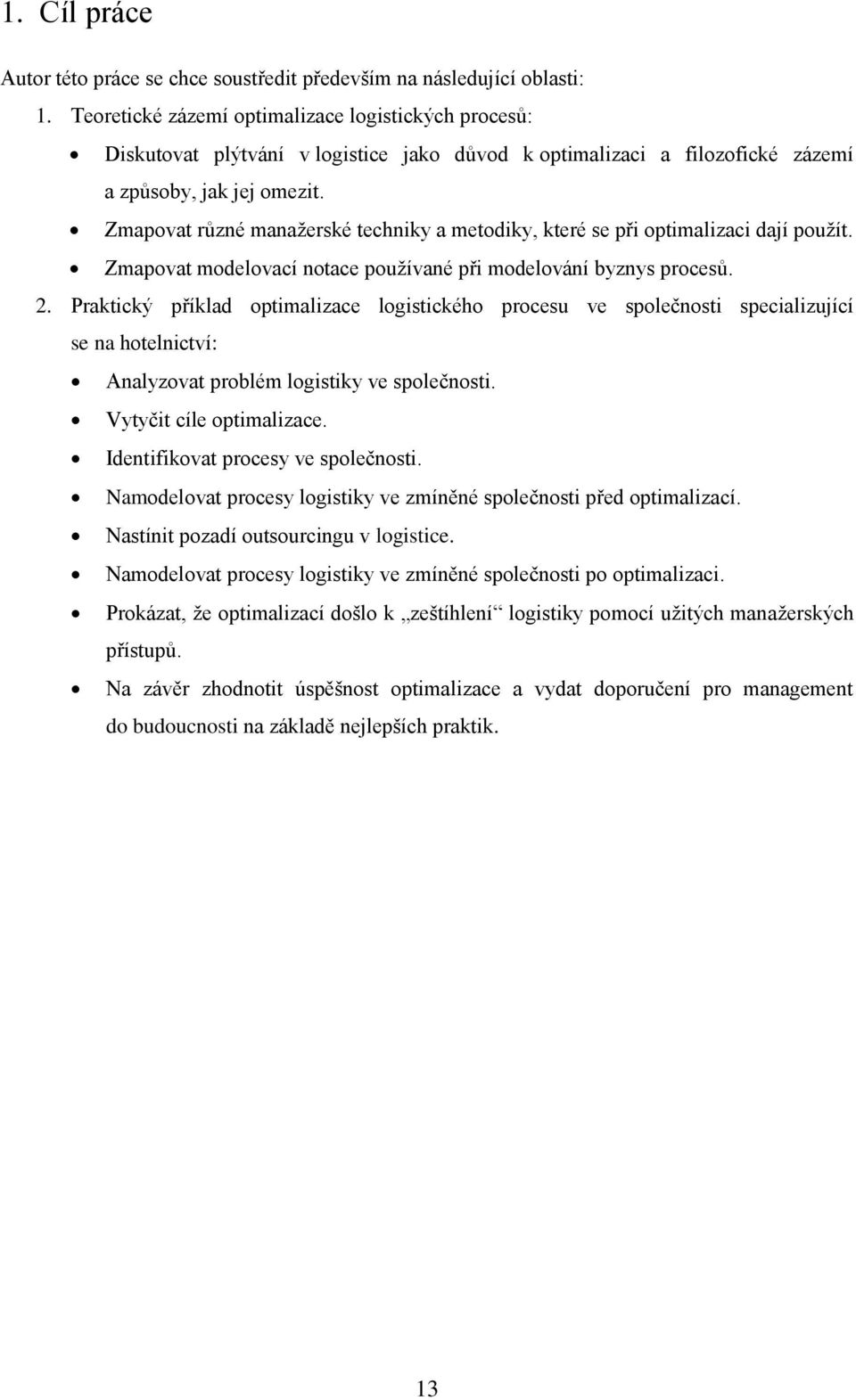 Zmapovat různé manažerské techniky a metodiky, které se při optimalizaci dají použít. Zmapovat modelovací notace používané při modelování byznys procesů. 2.