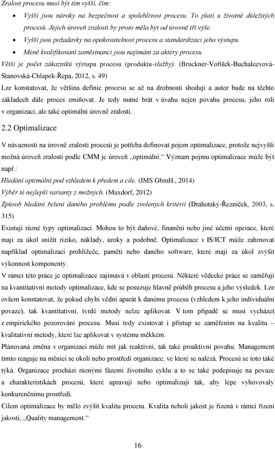 (Bruckner-Voříšek-Buchalcevová- Stanovská-Chlapek-Řepa, 2012, s. 49) Lze konstatovat, že většina definic procesu se až na drobnosti shodují a autor bude na těchto základech dále proces zmiňovat.