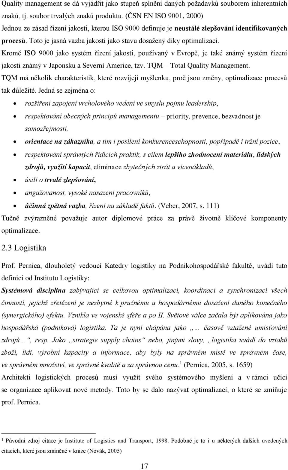 Kromě ISO 9000 jako systém řízení jakosti, používaný v Evropě, je také známý systém řízení jakosti známý v Japonsku a Severní Americe, tzv. TQM Total Quality Management.