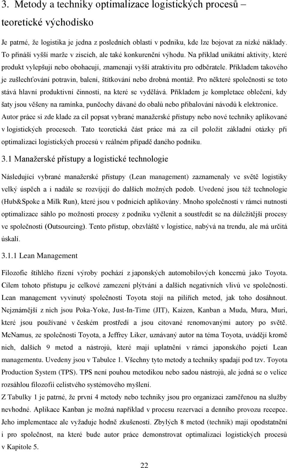 Příkladem takového je zušlechťování potravin, balení, štítkování nebo drobná montáž. Pro některé společnosti se toto stává hlavní produktivní činností, na které se vydělává.