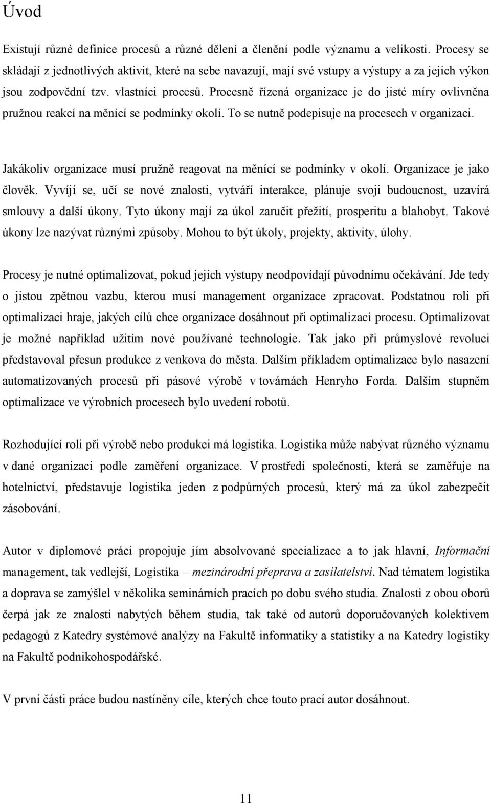 Procesně řízená organizace je do jisté míry ovlivněna pružnou reakcí na měnící se podmínky okolí. To se nutně podepisuje na procesech v organizaci.