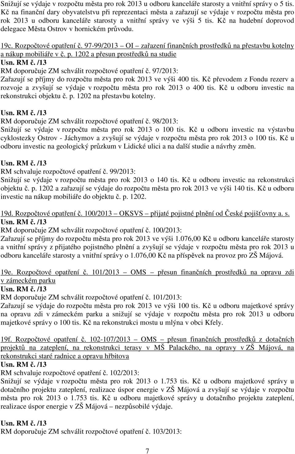 Kč na hudební doprovod delegace Města Ostrov v hornickém průvodu. 19c. Rozpočtové opatření č. 97-99/2013 OI zařazení finančních prostředků na přestavbu kotelny a nákup mobiliáře v č. p. 1202 a přesun prostředků na studie RM doporučuje ZM schválit rozpočtové opatření č.