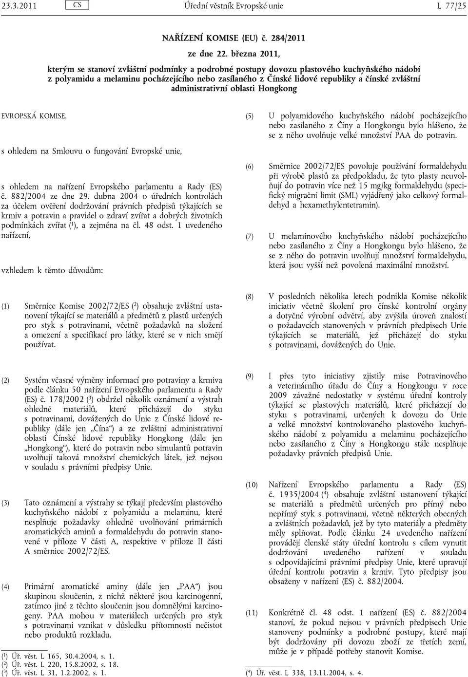 zvláštní administrativní oblasti Hongkong EVROPSKÁ KOMISE, s ohledem na Smlouvu o fungování Evropské unie, s ohledem na nařízení Evropského parlamentu a Rady (ES) č. 882/2004 ze dne 29.