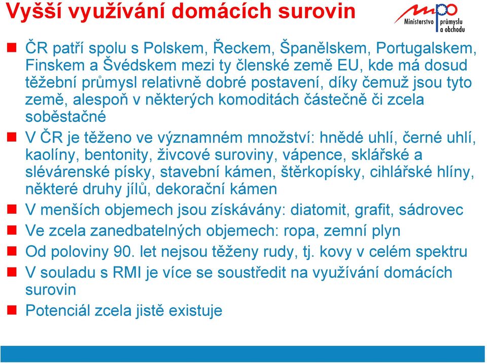 vápence, sklářské a slévárenské písky, stavební kámen, štěrkopísky, cihlářské hlíny, některé druhy jílů, dekorační kámen V menších objemech jsou získávány: diatomit, grafit, sádrovec Ve zcela