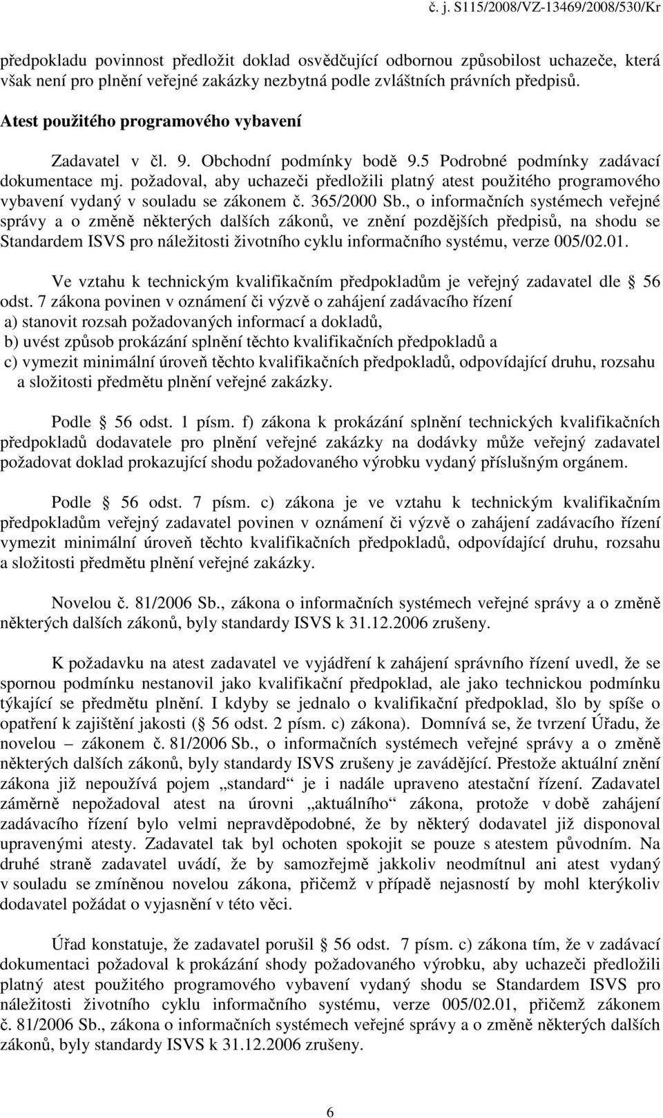 požadoval, aby uchazeči předložili platný atest použitého programového vybavení vydaný v souladu se zákonem č. 365/2000 Sb.