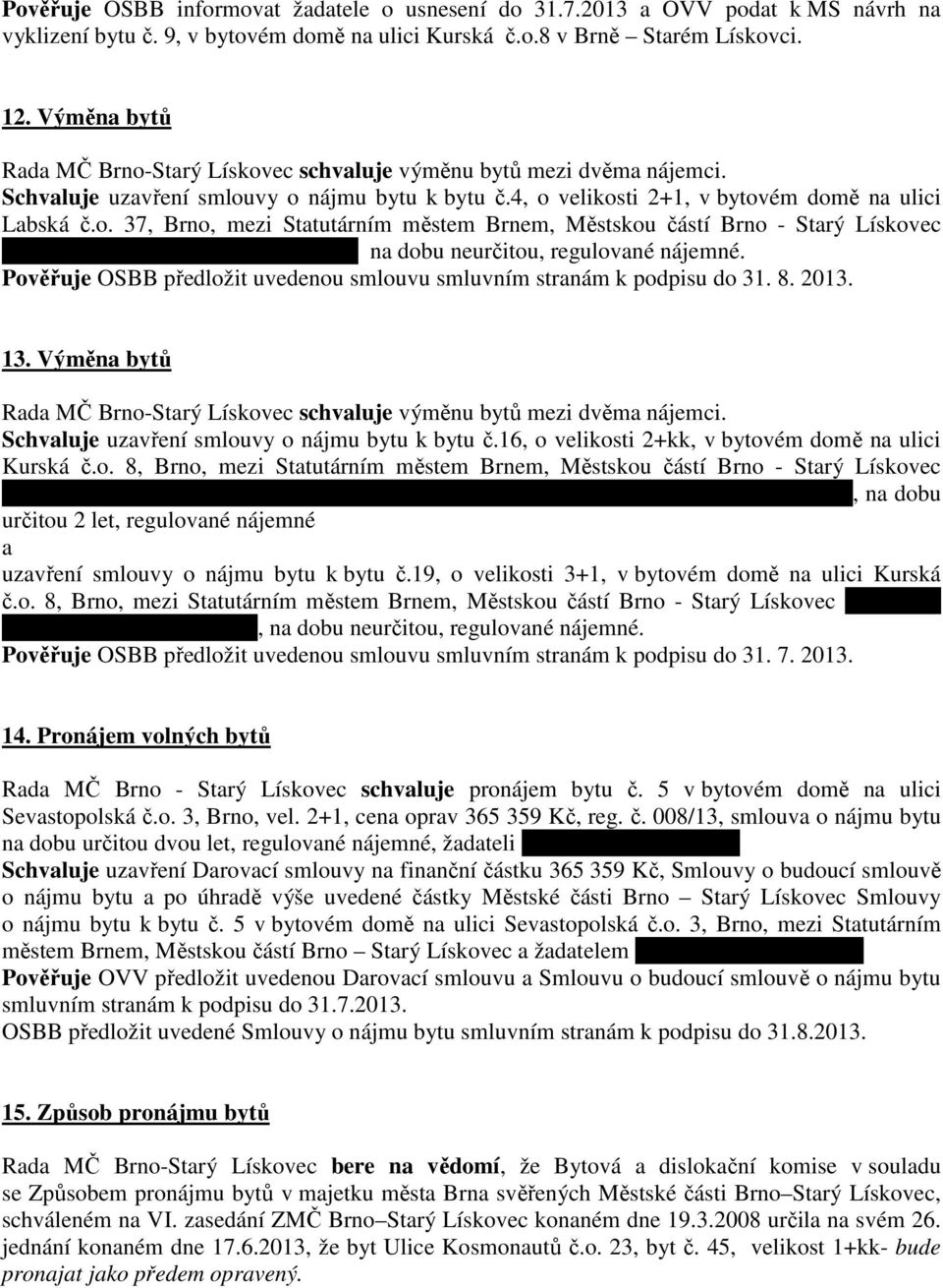 19.5.1968, na dobu neurčitou, regulované nájemné. Pověřuje OSBB předložit uvedenou smlouvu smluvním stranám k podpisu do 31. 8. 2013. 13.