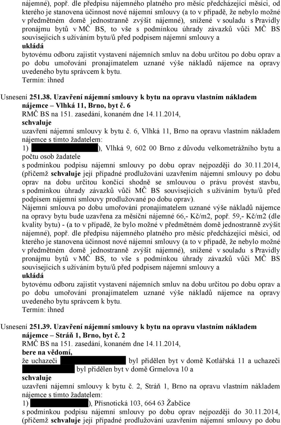 oprav nejpozději do 30.11.2014, (přičemž její případné prodlužování uzavřením nájemní smlouvy po dobu na opravy bytu bude uzavřena za měsíční nájemné 66,- Kč/m2, popř. 59,- Kč/m2 (dle Usnesení 251.39.