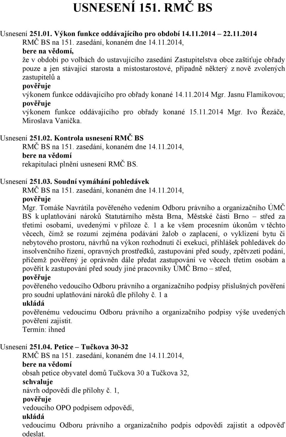 2014 bere na vědomí, že v období po volbách do ustavujícího zasedání Zastupitelstva obce zaštiťuje obřady pouze a jen stávající starosta a místostarostové, případně některý z nově zvolených