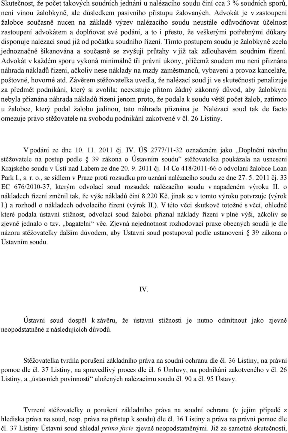 důkazy disponuje nalézací soud již od počátku soudního řízení. Tímto postupem soudu je žalobkyně zcela jednoznačně šikanována a současně se zvyšují průtahy v již tak zdlouhavém soudním řízení.