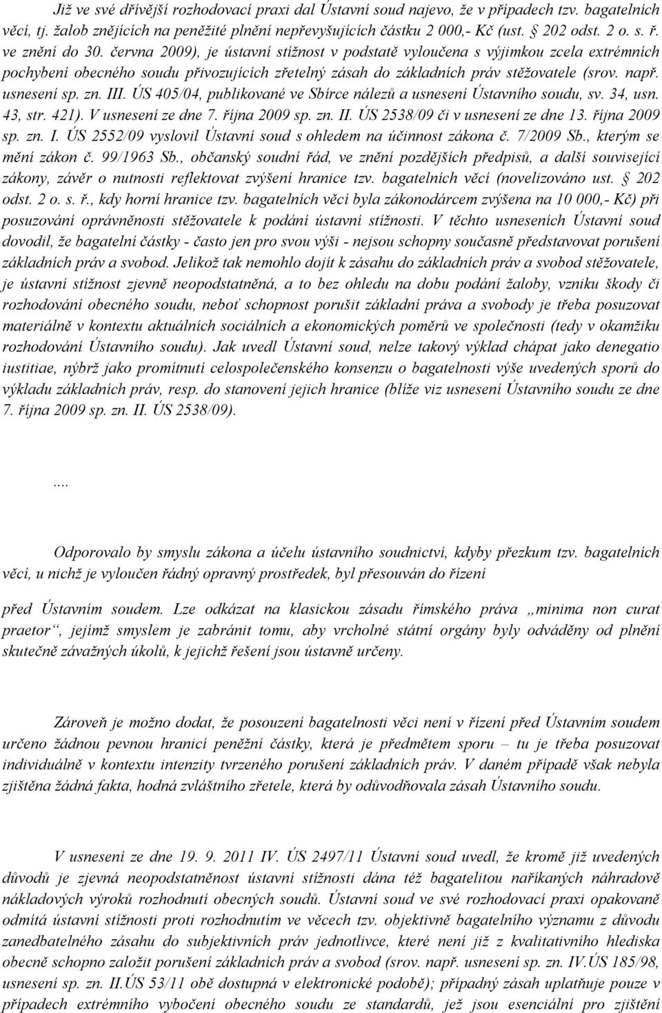 usnesení sp. zn. III. ÚS 405/04, publikované ve Sbírce nálezů a usnesení Ústavního soudu, sv. 34, usn. 43, str. 421). V usnesení ze dne 7. října 2009 sp. zn. II. ÚS 2538/09 či v usnesení ze dne 13.
