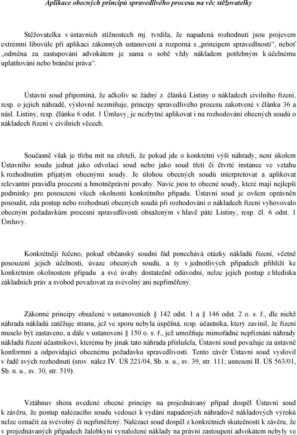 nákladem potřebným k účelnému uplatňování nebo bránění práva. Ústavní soud připomíná, že ačkoliv se žádný z článků Listiny o nákladech civilního řízení, resp.