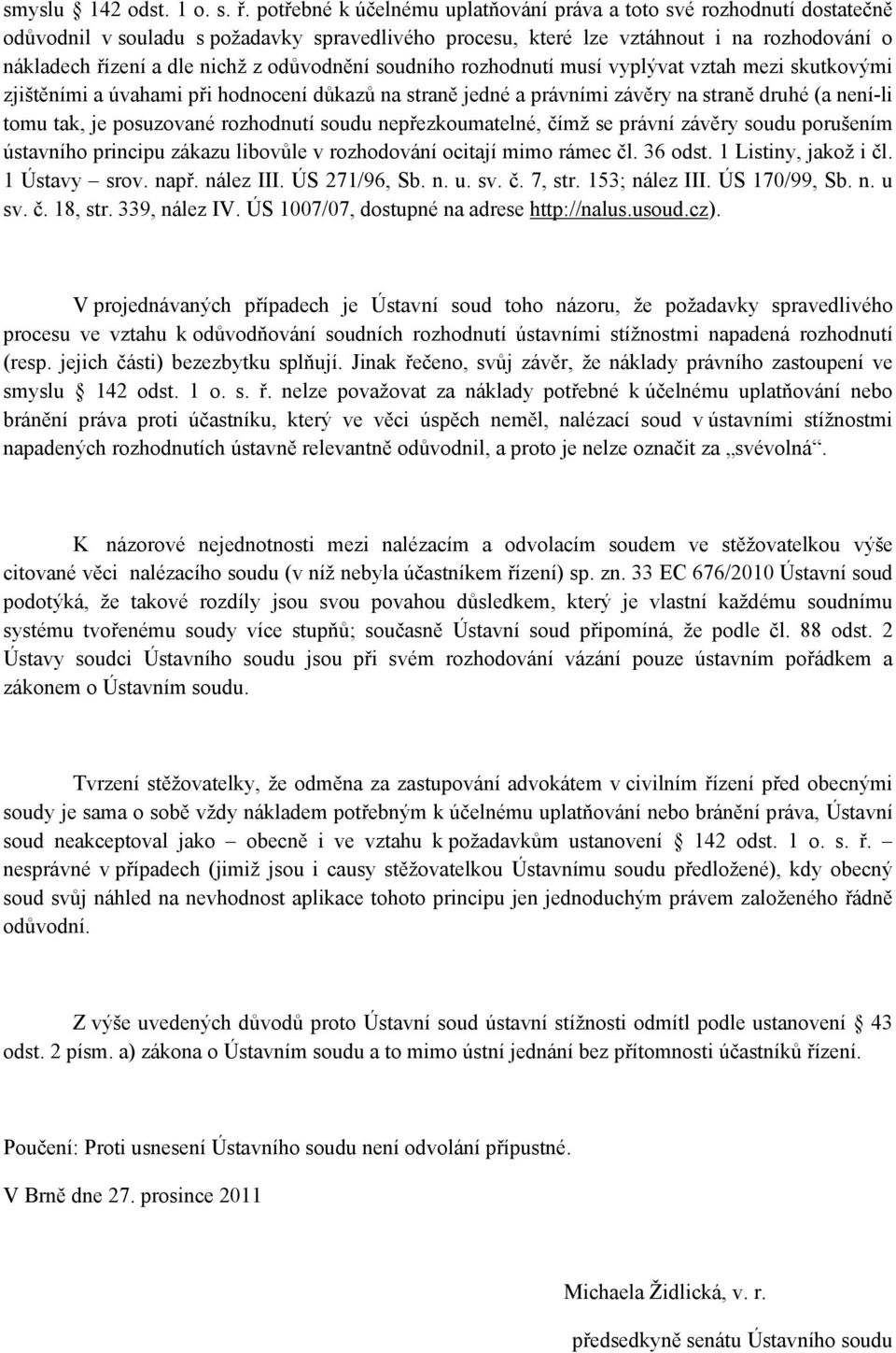 odůvodnění soudního rozhodnutí musí vyplývat vztah mezi skutkovými zjištěními a úvahami při hodnocení důkazů na straně jedné a právními závěry na straně druhé (a není-li tomu tak, je posuzované
