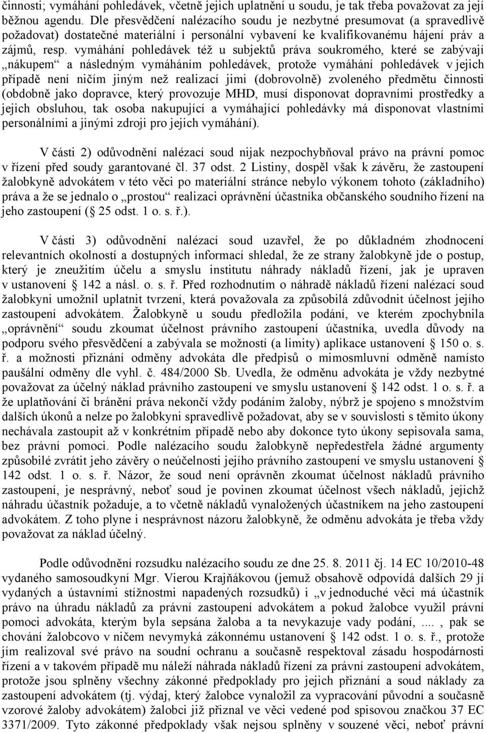 vymáhání pohledávek též u subjektů práva soukromého, které se zabývají nákupem a následným vymáháním pohledávek, protože vymáhání pohledávek v jejich případě není ničím jiným než realizací jimi