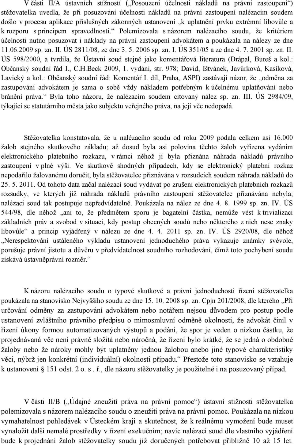 Polemizovala s názorem nalézacího soudu, že kritériem účelnosti nutno posuzovat i náklady na právní zastoupení advokátem a poukázala na nálezy ze dne 11.06.2009 sp. zn. II. ÚS 2811/08, ze dne 3. 5.