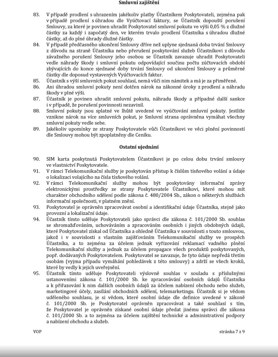 uhradit Poskytovatel smluvní pokutu ve výši 0,05 % z dlužné částky za každý i započatý den, ve kterém trvalo prodlení Účastníka s úhradou dlužné částky, až do plné úhrady dlužné částky. 84.