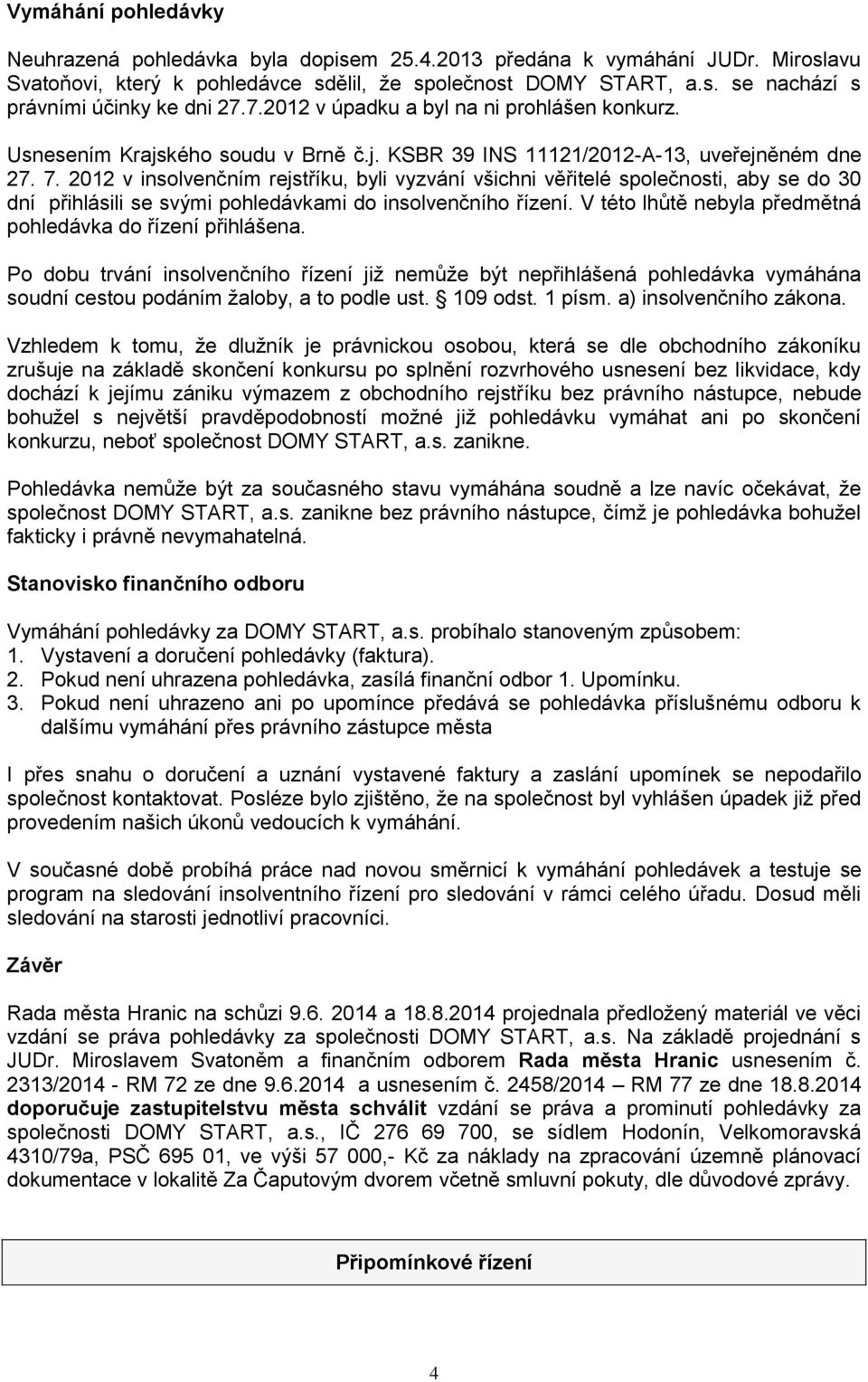 2012 v insolvenčním rejstříku, byli vyzvání všichni věřitelé společnosti, aby se do 30 dní přihlásili se svými pohledávkami do insolvenčního řízení.