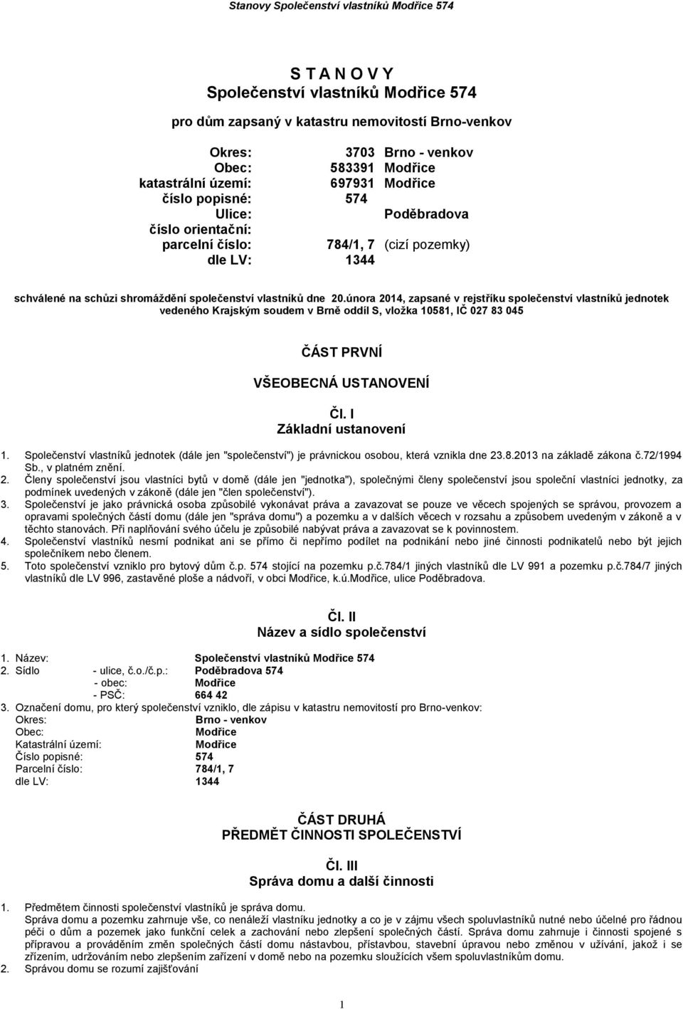 února 2014, zapsané v rejstříku společenství vlastníků jednotek vedeného Krajským soudem v Brně oddíl S, vložka 10581, IČ 027 83 045 ČÁST PRVNÍ VŠEOBECNÁ USTANOVENÍ Čl. I Základní ustanovení 1.