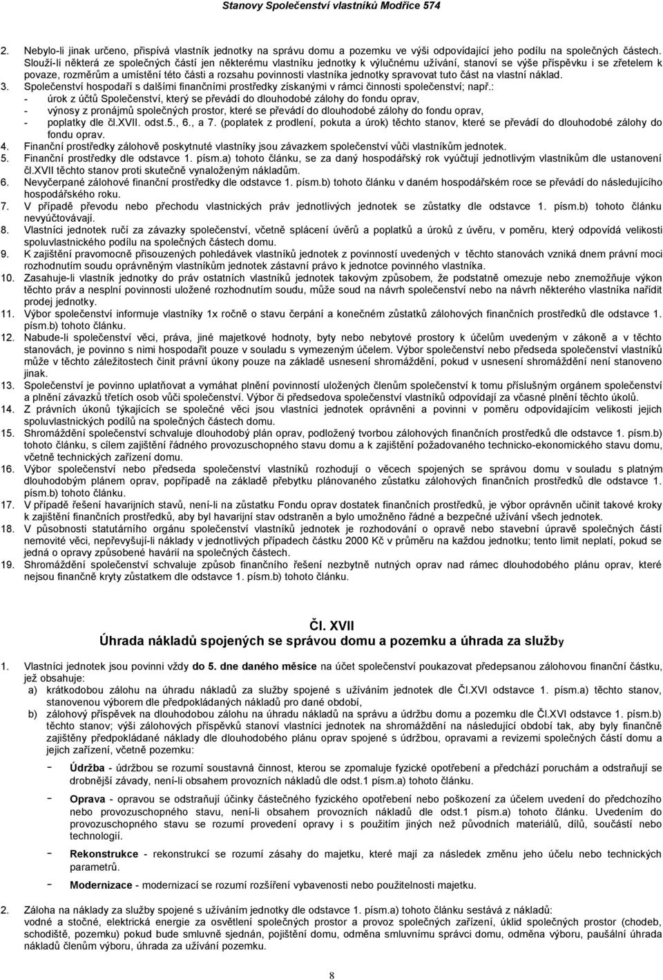 vlastníka jednotky spravovat tuto část na vlastní náklad. 3. Společenství hospodaří s dalšími finančními prostředky získanými v rámci činnosti společenství; např.