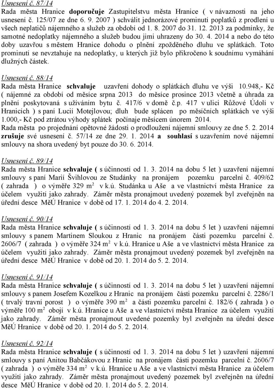 2013 za podmínky, že samotné nedoplatky nájemného a služeb budou jimi uhrazeny do 30. 4. 2014 a nebo do této doby uzavřou s městem Hranice dohodu o plnění zpožděného dluhu ve splátkách.