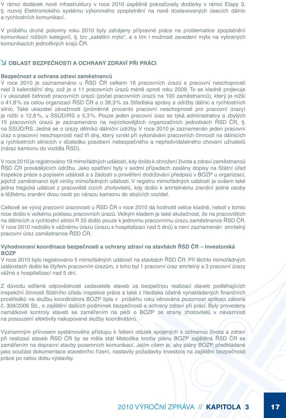V průběhu druhé poloviny roku 2010 byly zahájeny přípravné práce na problematice zpoplatnění komunikací nižších kategorií, tj.
