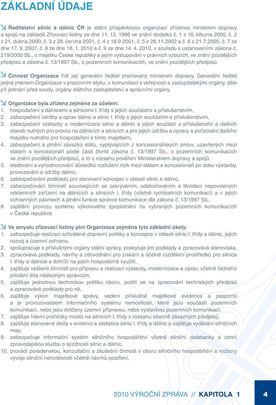 219/2000 Sb., o majetku České republiky a jejím vystupování v právních vztazích, ve znění pozdějších předpisů a zákona č. 13/1997 Sb., o pozemních komunikacích, ve znění pozdějších předpisů.
