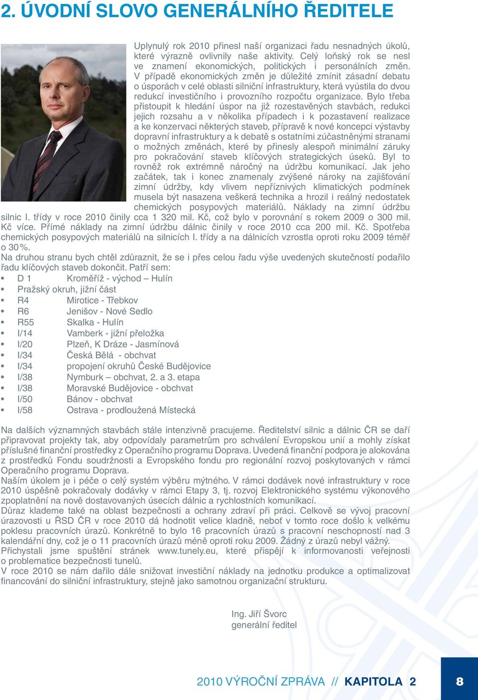 V případě ekonomických změn je důležité zmínit zásadní debatu o úsporách v celé oblasti silniční infrastruktury, která vyústila do dvou redukcí investičního i provozního rozpočtu organizace.
